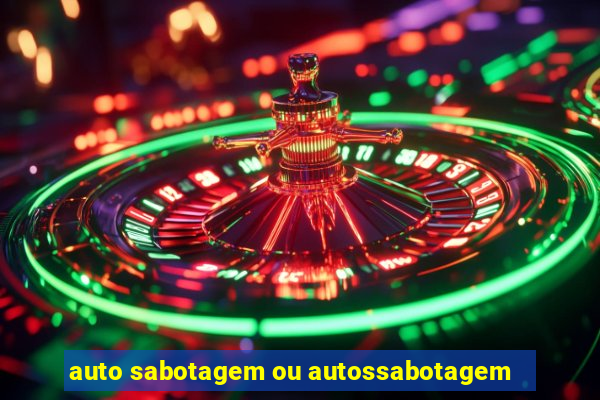 auto sabotagem ou autossabotagem